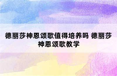 德丽莎神恩颂歌值得培养吗 德丽莎神恩颂歌教学